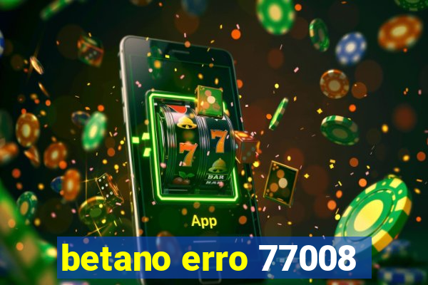 betano erro 77008